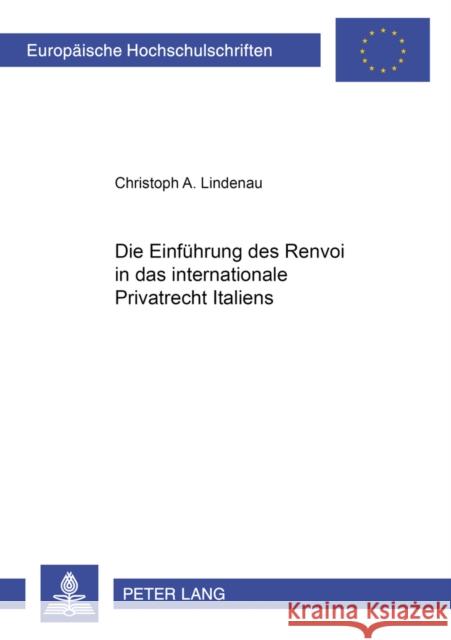 Die Einfuehrung Des Renvoi in Das Internationale Privatrecht Italiens Lindenau, Christoph A. 9783631380543