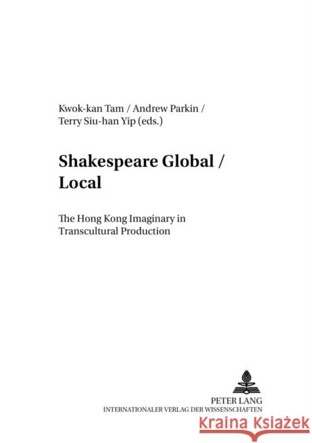 Shakespeare Global / Local: The Hong Kong Imaginary in Transcultural Production Ahrens, Rüdiger 9783631381007 Peter Lang AG