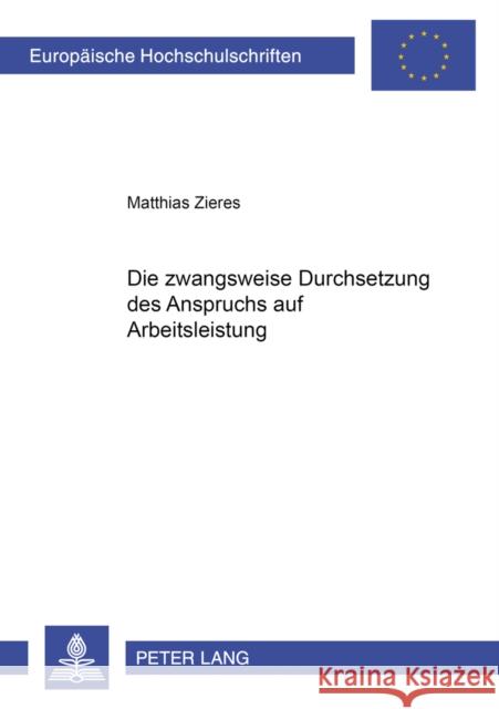 Die Zwangsweise Durchsetzung Des Anspruchs Auf Arbeitsleistung Zieres, Matthias 9783631381021 Lang, Peter, Gmbh, Internationaler Verlag Der