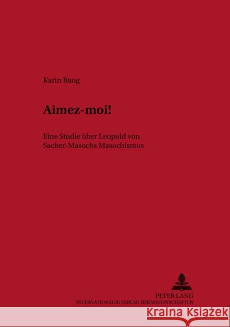 Aimez-Moi!: Eine Studie Ueber Leopold Von Sacher-Masochs Masochismus Beutin, Wolfgang 9783631381915