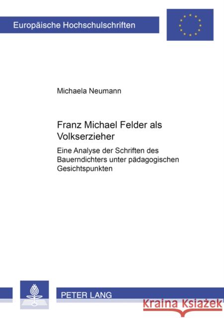 Franz Michael Felder ALS Volkserzieher: Eine Analyse Der Schriften Des Bauerndichters Unter Paedagogischen Gesichtspunkten Neumann, Michaela 9783631382400 Peter Lang Gmbh, Internationaler Verlag Der W