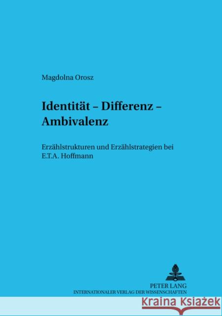 Identitaet, Differenz, Ambivalenz: Erzaehlstrukturen Und Erzaehlstrategien Bei E.T.A. Hoffmann Orosz, Magdolna 9783631382486 Peter Lang Gmbh, Internationaler Verlag Der W