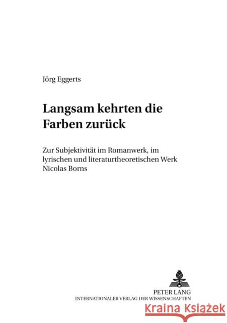 Langsam Kehrten Die Farben Zurueck: Zur Subjektivitaet Im Romanwerk, Im Lyrischen Und Literaturtheoretischen Werk Nicolas Borns Durzak, Manfred 9783631382622