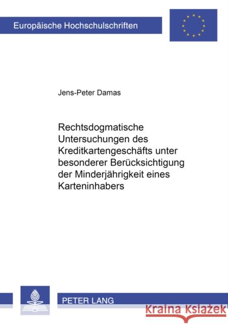 Rechtsdogmatische Untersuchungen Des Kreditkartengeschaefts Unter Besonderer Beruecksichtigung Der Minderjaehrigkeit Eines Karteninhabers Damas, Jens-Peter 9783631383414