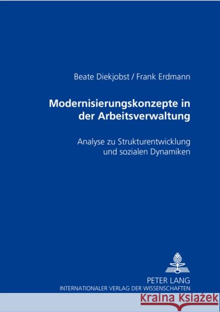 Modernisierungskonzepte in Der Arbeitsverwaltung: Analyse Zu Strukturentwicklung Und Sozialen Dynamiken Diekjobst, Beate 9783631383735 Lang, Peter, Gmbh, Internationaler Verlag Der