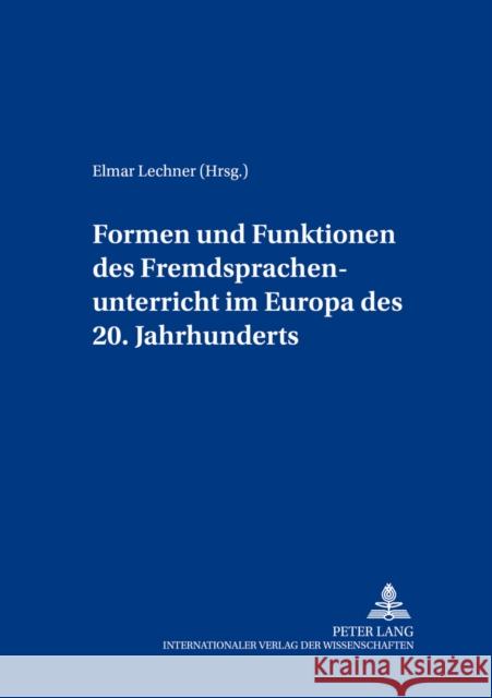 Formen Und Funktionen Des Fremdsprachenunterrichts Im Europa Des 20. Jahrhunderts Lechner, Elmar 9783631384312