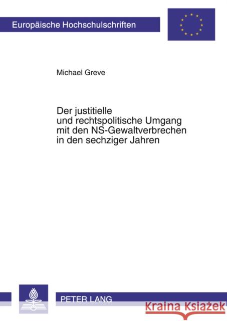 Der Justitielle Und Rechtspolitische Umgang Mit Den Ns-Gewaltverbrechen in Den Sechziger Jahren Greve, Michael 9783631384756 Lang, Peter, Gmbh, Internationaler Verlag Der