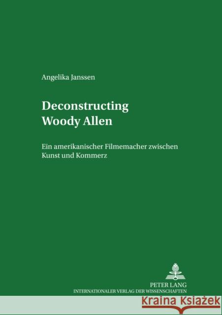 Deconstructing Woody Allen: Ein Amerikanischer Filmemacher Zwischen Kunst Und Kommerz Möhrmann, Renate 9783631385876