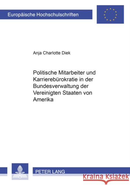 Politische Mitarbeiter Und Karrierebuerokratie in Der Bundesverwaltung Der Vereinigten Staaten Von Amerika Diek, Anja 9783631385883 Lang, Peter, Gmbh, Internationaler Verlag Der