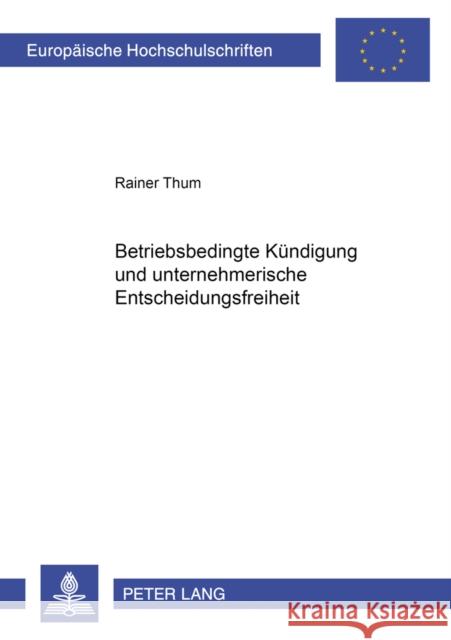 Betriebsbedingte Kuendigung Und Unternehmerische Entscheidungsfreiheit Thum, Rainer 9783631386712 Lang, Peter, Gmbh, Internationaler Verlag Der