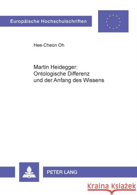 Martin Heidegger: Ontologische Differenz Und Der Anfang Des Wissens Oh, Hee-Cheon 9783631386873