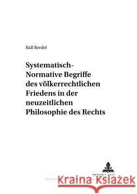 Systematisch-Normative Begriffe Des Voelkerrechtlichen Friedens in Der Neuzeitlichen Philosophie Des Rechts Haltmayer, Stephan 9783631387016