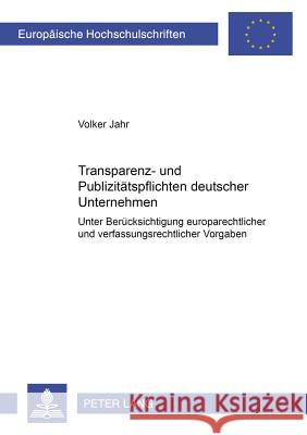 Transparenz- Und Publizitaetspflichten Deutscher Unternehmen: Unter Beruecksichtigung Europarechtlicher Und Verfassungsrechtlicher Vorgaben Jahr, Volker 9783631387122