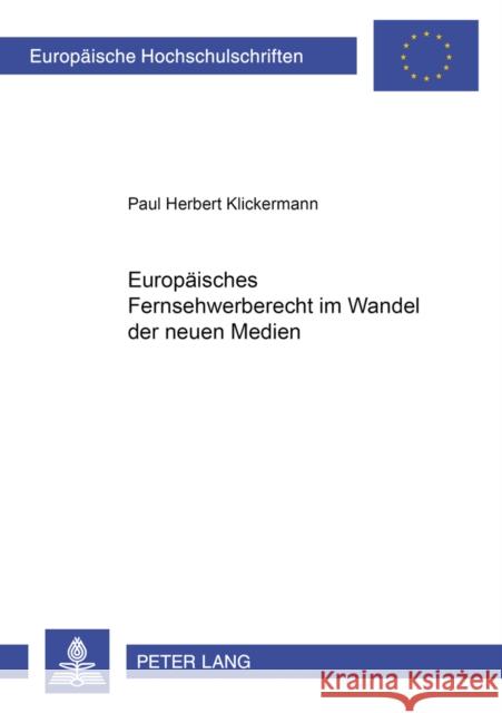 Europaeisches Fernsehwerberecht Im Wandel Der Neuen Medien Klickermann, Paul Herbert 9783631387528 Lang, Peter, Gmbh, Internationaler Verlag Der