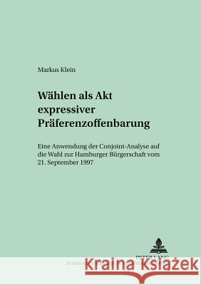 Waehlen ALS Akt Expressiver Praeferenzoffenbarung: Eine Anwendung Der Conjoint-Analyse Auf Die Wahl Zur Hamburger Buergerschaft Vom 21. September 1997 Falter, Jürgen W. 9783631387573