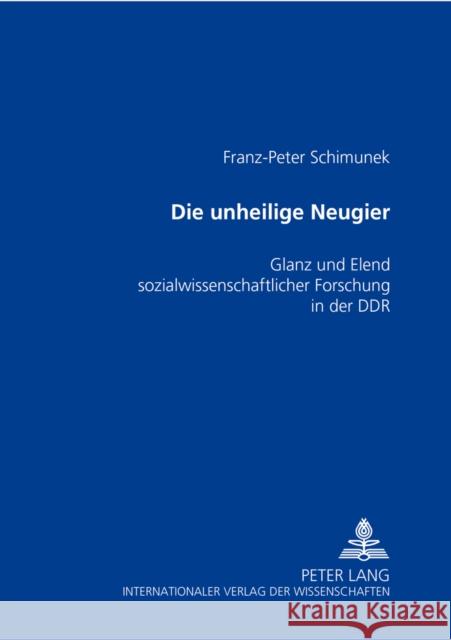 Die Unheilige Neugier: Glanz Und Elend Sozialwissenschaftlicher Forschung in Der Ddr Schimunek, Franz-Peter 9783631387610