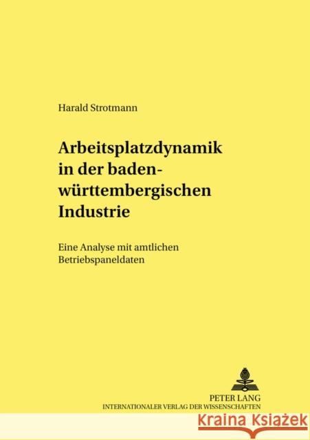 Arbeitsplatzdynamik in Der Baden-Wuerttembergischen Industrie: Eine Analyse Mit Amtlichen Betriebspaneldaten Wagenhals, Gerhard 9783631387658 Lang, Peter, Gmbh, Internationaler Verlag Der