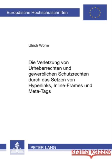 Die Verletzung Von Urheberrechten Und Gewerblichen Schutzrechten Durch Das Setzen Von Hyperlinks, Inline-Frames Und Meta-Tags Worm, Ulrich 9783631387856 Lang, Peter, Gmbh, Internationaler Verlag Der