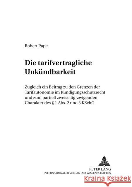 Die Tarifvertragliche Unkuendbarkeit: Zugleich Ein Beitrag Zu Den Grenzen Der Tarifautonomie Im Kuendigungsschutzrecht Und Zum Partiell Zweiseitig-Zwi Reuter, Dieter 9783631387962