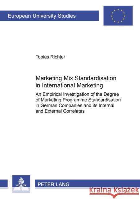 Marketing Mix Standardisation in International Marketing: An Empirical Investigation of the Degree of Marketing Programme Standardisation in German Co Richter, Tobias 9783631388297 Peter Lang AG