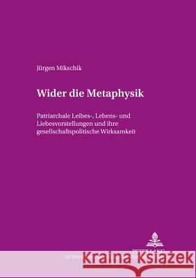 Wider die Metaphysik; Patriarchale Leibes-, Lebens- und Liebesvorstellungen und ihre gesellschaftspolitische Wirksamkeit Von Werlhof, Claudia 9783631388396 Lang, Peter, Gmbh, Internationaler Verlag Der