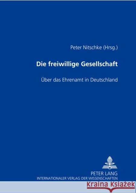 Die Freiwillige Gesellschaft: Ueber Das Ehrenamt in Deutschland Nitschke, Peter 9783631388556 Lang, Peter, Gmbh, Internationaler Verlag Der