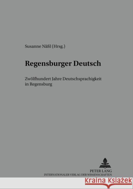 Regensburger Deutsch: Zwoelfhundert Jahre Deutschsprachigkeit in Regensburg Gajek, Bernhard 9783631388839