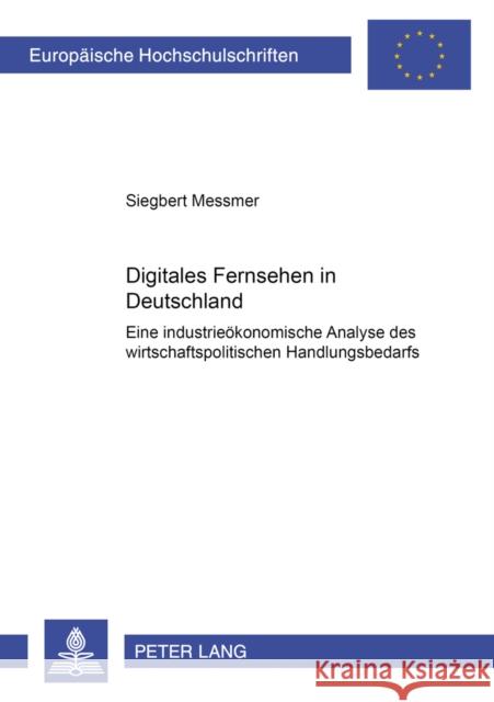 Digitales Fernsehen in Deutschland: Eine Industrieoekonomische Analyse Des Wirtschaftspolitischen Handlungsbedarfs Messmer, Siegbert 9783631388884 Peter Lang Gmbh, Internationaler Verlag Der W