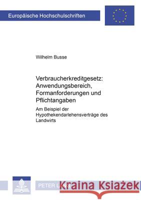 Verbraucherkreditgesetz: Anwendungsbereich, Formanforderungen Und Pflichtangaben: Am Beispiel Der Hypothekendarlehensvertraege Des Landwirts Busse, Wilhelm 9783631389072 Lang, Peter, Gmbh, Internationaler Verlag Der