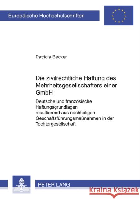 Die Zivilrechtliche Haftung Des Mehrheitsgesellschafters Einer Gmbh: Deutsche Und Franzoesische Haftungsgrundlagen Resultierend Aus Nachteiligen Gesch Becker, Patricia 9783631389263 Lang, Peter, Gmbh, Internationaler Verlag Der