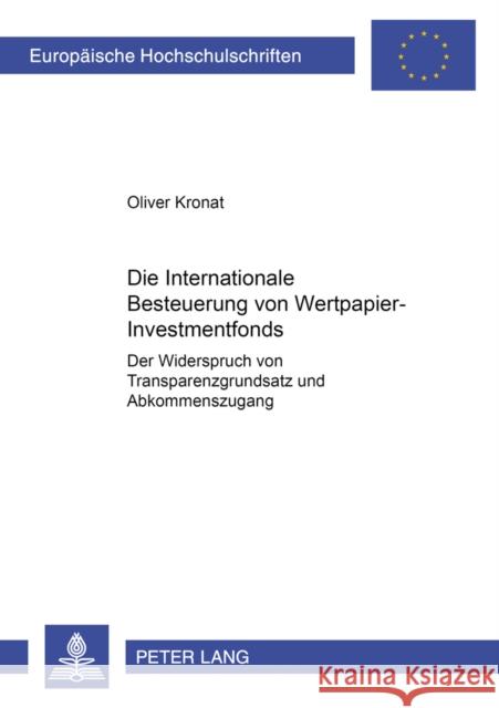 Die Internationale Besteuerung Von Wertpapier-Investmentfonds: Der Widerspruch Von Transparenzgrundsatz Und Abkommenszugang Kronat, Oliver 9783631389447 Lang, Peter, Gmbh, Internationaler Verlag Der