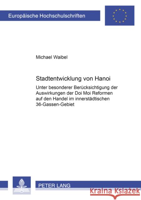 Stadtentwicklung Von Hanoi: Unter Besonderer Beruecksichtigung Der Auswirkungen Der Doi Moi Reformen Auf Den Handel Im Innerstaedtischen 36-Gassen Waibel, Michael 9783631390290