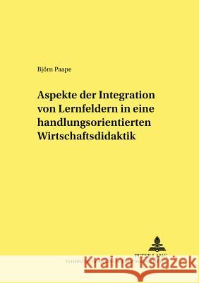 Aspekte Der Integration Von Lernfeldern in Einer Handlungsorientierten Wirtschaftsdidaktik Pöggeler, Johanna 9783631390498 Lang, Peter, Gmbh, Internationaler Verlag Der