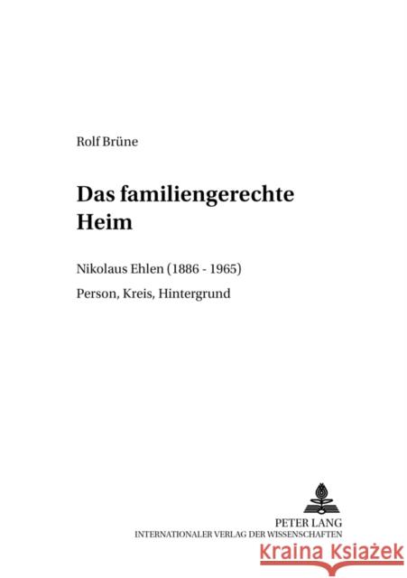 Das Familiengerechte Heim: Nikolaus Ehlen (1886-1965)- Person, Kreis, Hintergrund Weber, Christoph 9783631391150