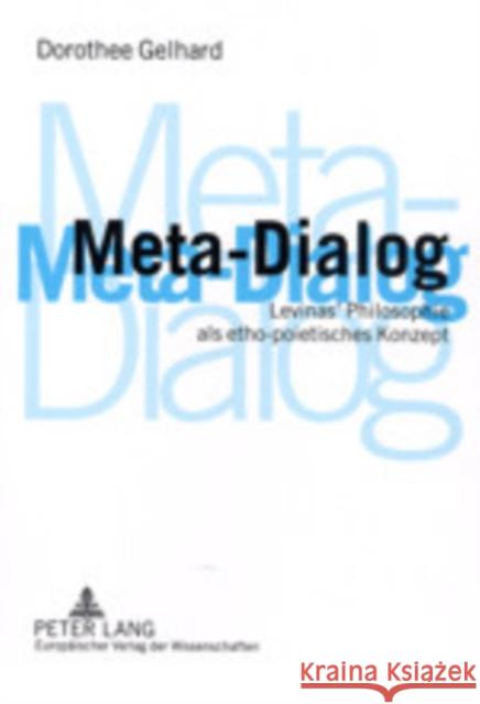 Meta-Dialog: Levinas' Philosophie ALS Etho-Poietisches Konzept Gelhard, Dorothee 9783631391259 Peter Lang Gmbh, Internationaler Verlag Der W