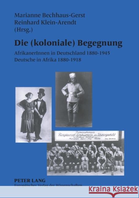 Die (koloniale) Begegnung; AfrikanerInnen in Deutschland 1880-1945 - Deutsche in Afrika 1880-1918 Bechhaus-Gerst, Marianne 9783631391754 Peter Lang Gmbh, Internationaler Verlag Der W