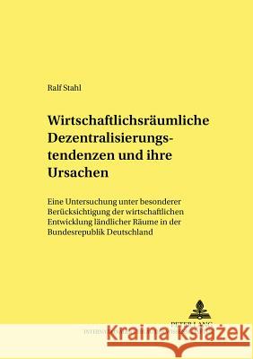 Wirtschaftsraeumliche Dezentralisierungstendenzen Und Ihre Ursachen: Eine Untersuchung Unter Besonderer Beruecksichtigung Der Wirtschaftlichen Entwick Bartling, Hartwig 9783631391822 Lang, Peter, Gmbh, Internationaler Verlag Der