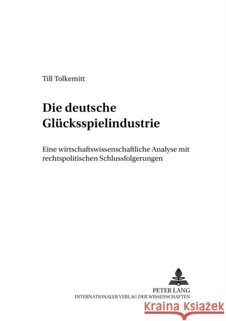 Die Deutsche Gluecksspielindustrie: Eine Wirtschaftswissenschaftliche Analyse Mit Rechtspolitischen Schlussfolgerungen Adams, Michael 9783631392300