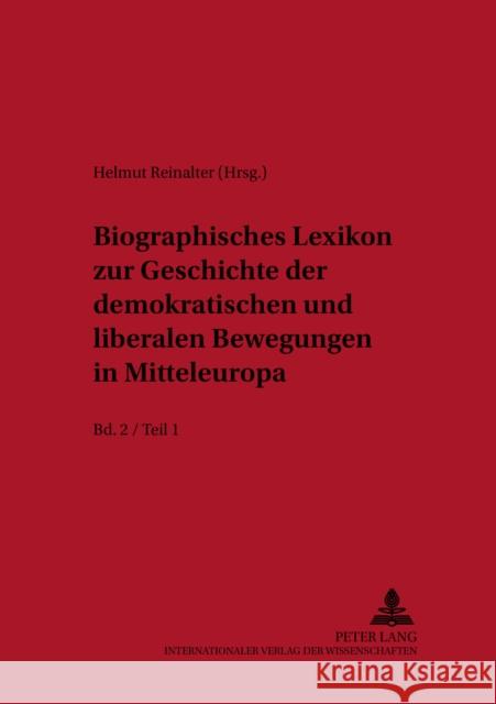 Biographisches Lexikon Zur Geschichte Der Demokratischen Und Liberalen Bewegungen in Mitteleuropa- Bd. 2 / Teil 1: Bd. 2 / Teil 1 Reinalter, Helmut 9783631392638 Lang, Peter, Gmbh, Internationaler Verlag Der