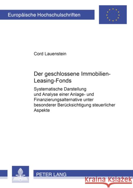 Der Geschlossene Immobilien-Leasing-Fonds: Systematische Darstellung Und Analyse Einer Anlage- Und Finanzierungsalternative Unter Besonderer Beruecksi Lauenstein, Cord 9783631392867 Lang, Peter, Gmbh, Internationaler Verlag Der