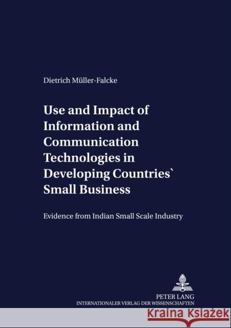 Use and Impact of Information and Communication Technologies in Developing Countries' Small Businesses: Evidence from Indian Small Scale Industry Von Braun, Joachim 9783631393208 Peter Lang AG