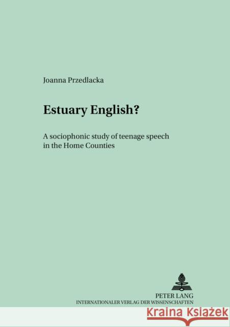 Estuary English?: A Sociophonetic Study of Teenage Speech in the Home Counties Fisiak, Jacek 9783631393406