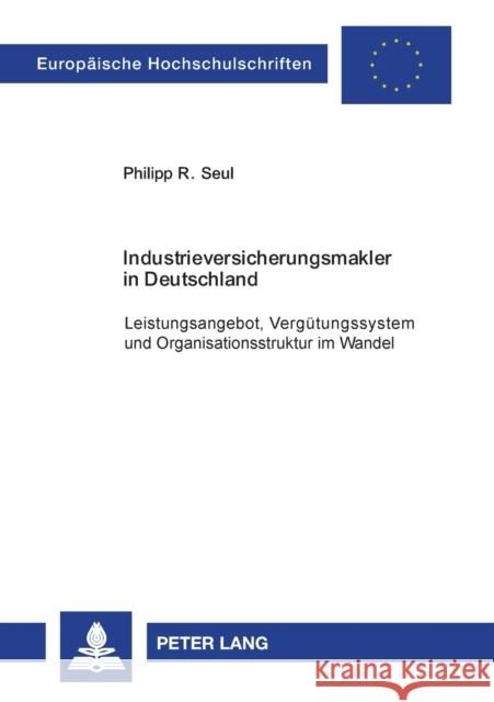 Industrieversicherungsmakler in Deutschland; Leistungsangebot, Vergütungssystem und Organisationsstruktur im Wandel Seul, Philipp 9783631393512 Lang, Peter, Gmbh, Internationaler Verlag Der