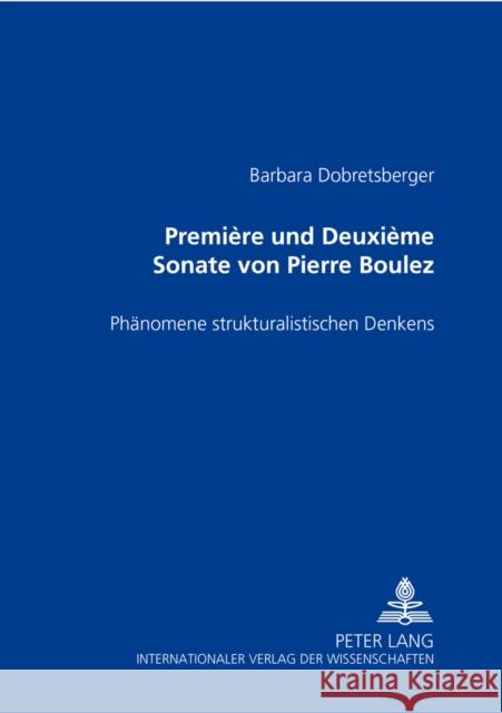 «Première» Und «Deuxième Sonate» Von Pierre Boulez: Phaenomene Strukturalistischen Denkens Dobretsberger, Barbara 9783631393673 Peter Lang Gmbh, Internationaler Verlag Der W