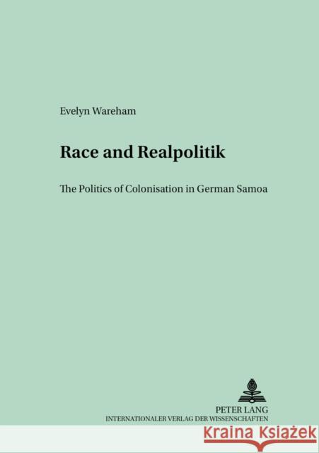 Race and Realpolitik: The Politics of Colonisation in German Samoa Bade, James 9783631393802