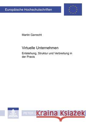 Virtuelle Unternehmen: Entstehung, Struktur Und Verbreitung in Der Praxis Garrecht, Martin 9783631394298