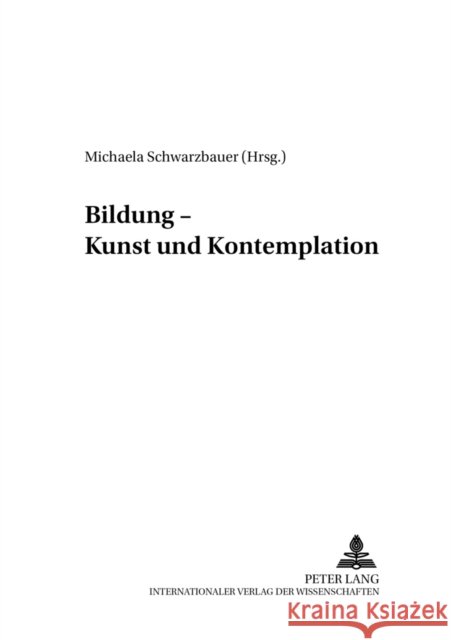 Bildung - Kunst Und Kontemplation Schwarzbauer, Michaela 9783631394519 Peter Lang Gmbh, Internationaler Verlag Der W