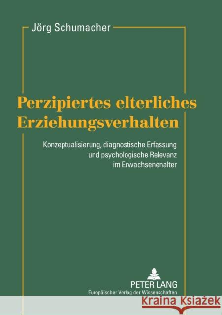 Perzipiertes elterliches Erziehungsverhalten; Konzeptualisierung, diagnostische Erfassung und psychologische Relevanz im Erwachsenenalter Schumacher, Jörg 9783631395127