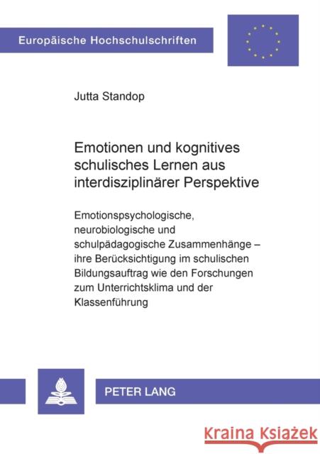 Emotionen und kognitives schulisches Lernen aus interdisziplinärer Perspektive; Emotionspsychologische, neurobiologische und schulpädagogische Zusamme Standop, Jutta 9783631395295