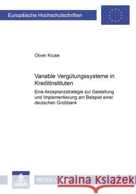 Variable Verguetungssysteme in Kreditinstituten: Eine Akzeptanzstrategie Zur Gestaltung Und Implementierung Am Beispiel Einer Deutschen Großbank Kruse, Oliver 9783631395738 Lang, Peter, Gmbh, Internationaler Verlag Der